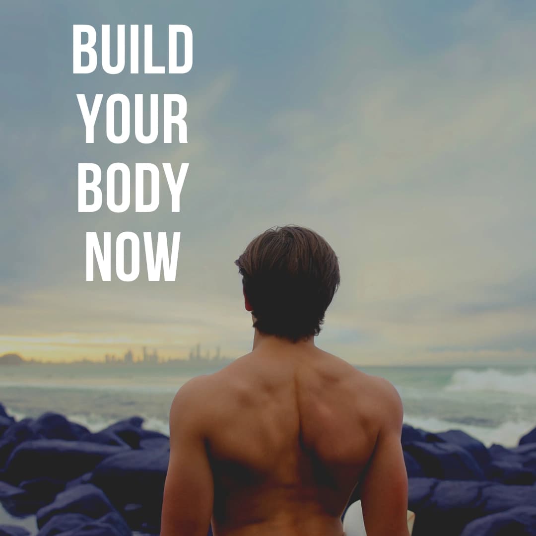 Build your body now